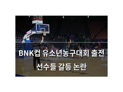BNK컵 유소년농구대회 출전 선수들 갈등 논란 썸네일