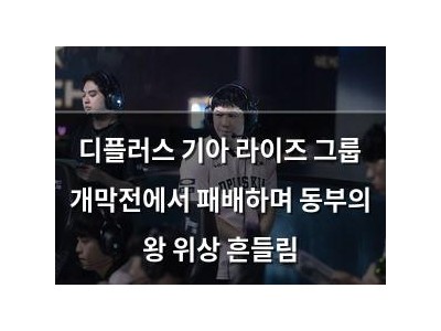 디플러스 기아 라이즈 그룹 개막전에서 패배하며 동부의 왕 위상 흔들림 썸네일
