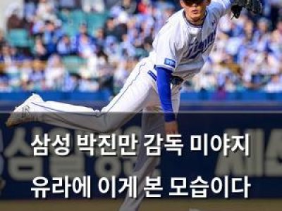 삼성 박진만 감독 미야지 유라에 이게 본 모습이다 말해 썸네일