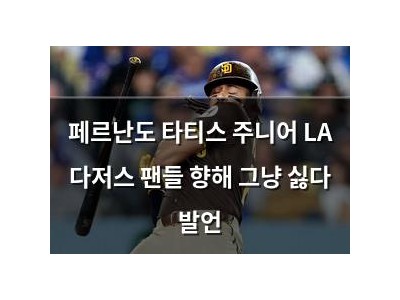 페르난도 타티스 주니어 LA 다저스 팬들 향해 그냥 싫다 발언 썸네일