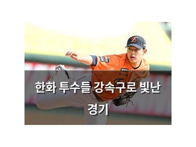 한화 투수들 강속구로 빛난 경기 썸네일