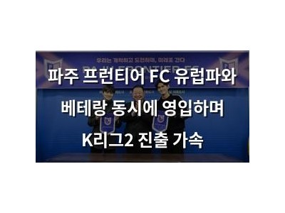 파주 프런티어 FC 유럽파와 베테랑 동시에 영입하며 K리그2 진출 가속 썸네일