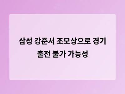 삼성 강준서 조모상으로 경기 출전 불가 가능성 썸네일