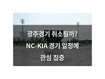 광주경기 취소될까? NC-KIA 경기 일정에 관심 집중 썸네일