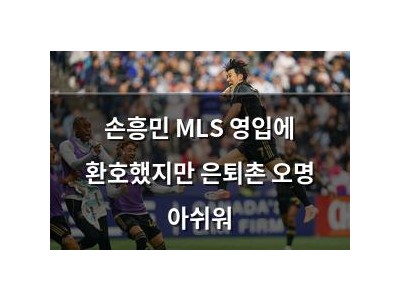 손흥민 MLS 영입에 환호했지만 은퇴촌 오명 아쉬워 썸네일