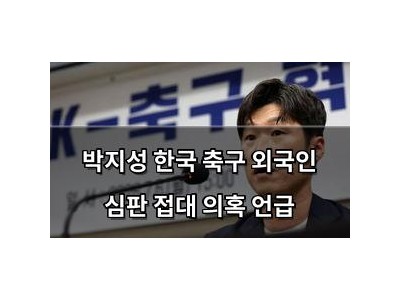 박지성 한국 축구 외국인 심판 접대 의혹 언급 썸네일